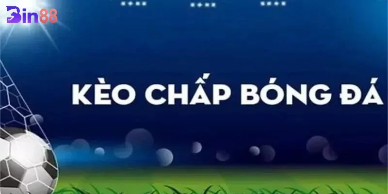 Từ A - Z Về Kèo Cược Chấp BIN88: Kèo Chơi #1 Tại Nhà Cái